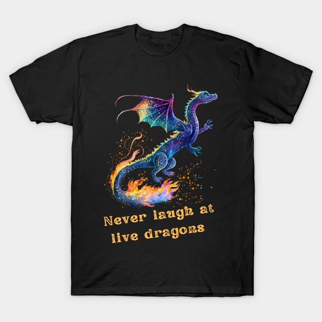 Never laugh at live dragons T-Shirt by SavantArts